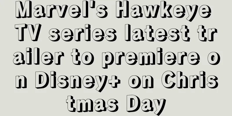 Marvel's Hawkeye TV series latest trailer to premiere on Disney+ on Christmas Day
