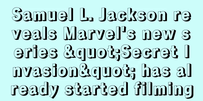 Samuel L. Jackson reveals Marvel's new series "Secret Invasion" has already started filming