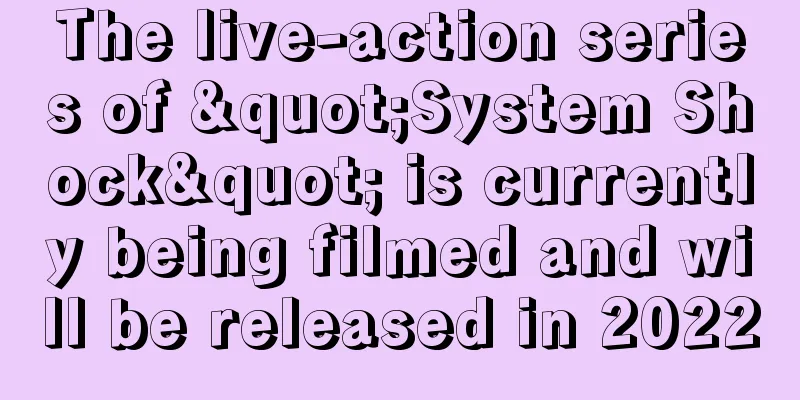 The live-action series of "System Shock" is currently being filmed and will be released in 2022