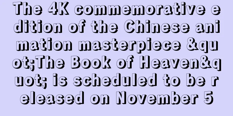 The 4K commemorative edition of the Chinese animation masterpiece "The Book of Heaven" is scheduled to be released on November 5