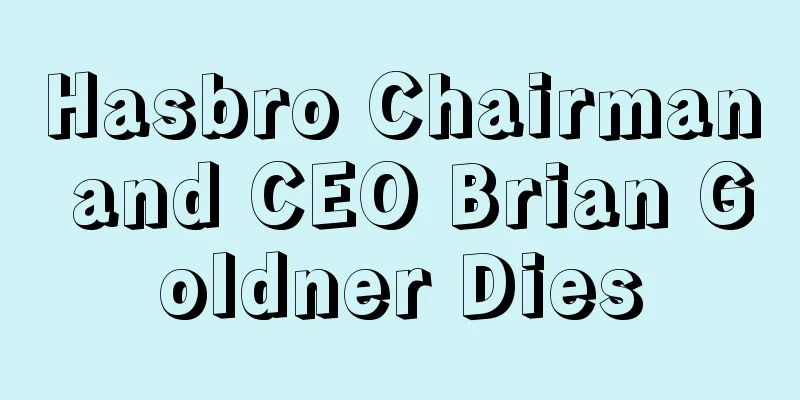 Hasbro Chairman and CEO Brian Goldner Dies