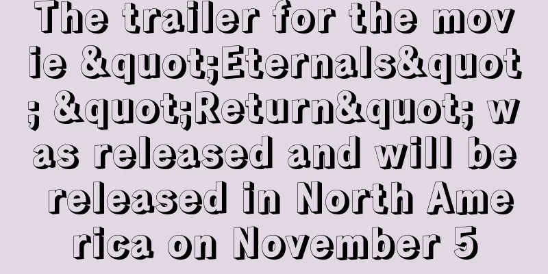 The trailer for the movie "Eternals" "Return" was released and will be released in North America on November 5