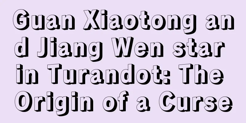 Guan Xiaotong and Jiang Wen star in Turandot: The Origin of a Curse