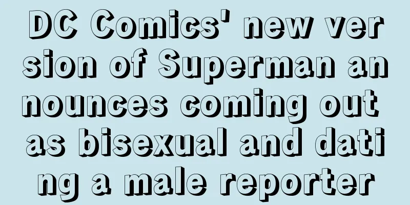 DC Comics' new version of Superman announces coming out as bisexual and dating a male reporter