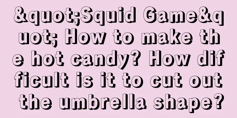 "Squid Game" How to make the hot candy? How difficult is it to cut out the umbrella shape?