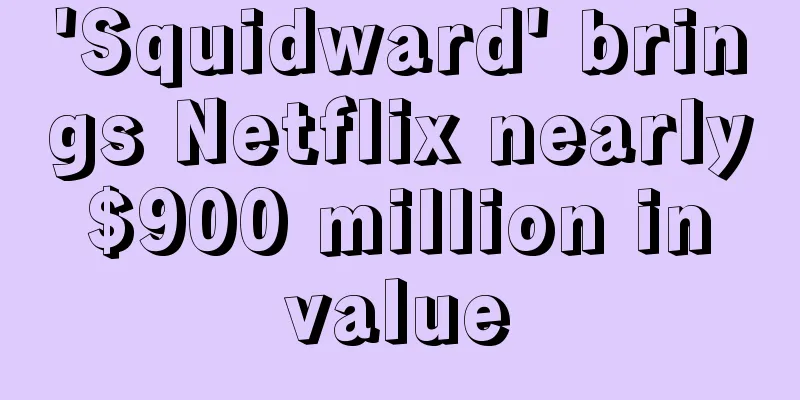 'Squidward' brings Netflix nearly $900 million in value