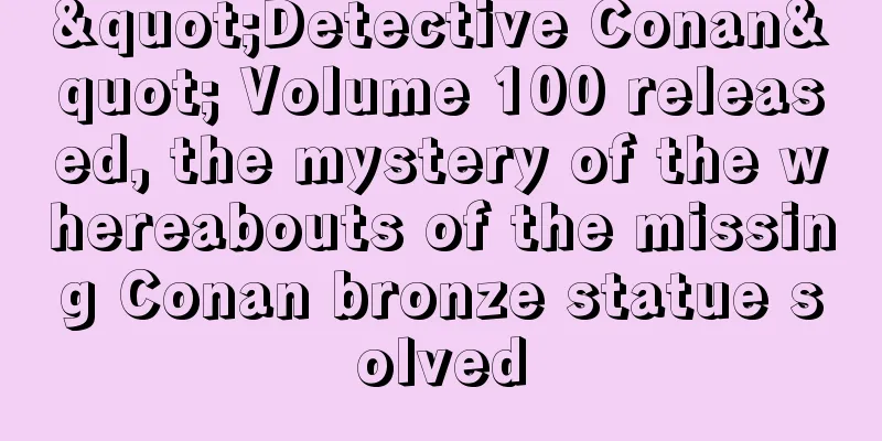"Detective Conan" Volume 100 released, the mystery of the whereabouts of the missing Conan bronze statue solved