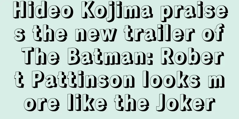 Hideo Kojima praises the new trailer of The Batman: Robert Pattinson looks more like the Joker