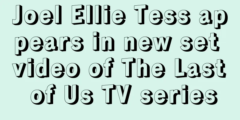 Joel Ellie Tess appears in new set video of The Last of Us TV series