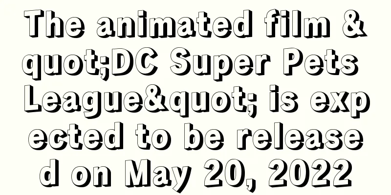 The animated film "DC Super Pets League" is expected to be released on May 20, 2022