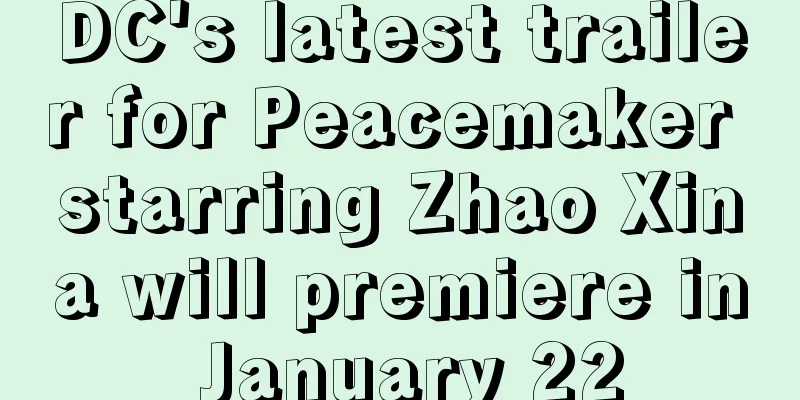 DC's latest trailer for Peacemaker starring Zhao Xina will premiere in January 22