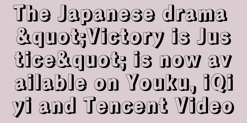 The Japanese drama "Victory is Justice" is now available on Youku, iQiyi and Tencent Video