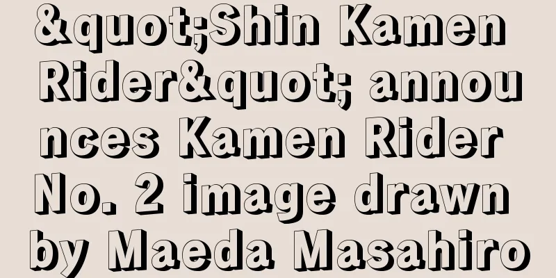 "Shin Kamen Rider" announces Kamen Rider No. 2 image drawn by Maeda Masahiro