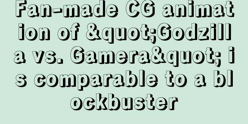 Fan-made CG animation of "Godzilla vs. Gamera" is comparable to a blockbuster