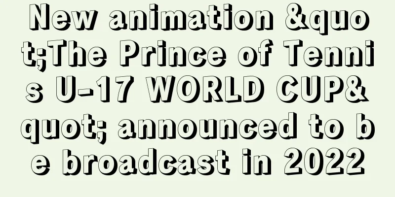 New animation "The Prince of Tennis U-17 WORLD CUP" announced to be broadcast in 2022