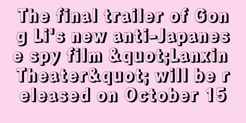 The final trailer of Gong Li's new anti-Japanese spy film "Lanxin Theater" will be released on October 15