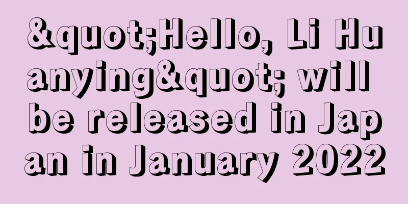 "Hello, Li Huanying" will be released in Japan in January 2022