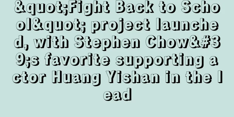 "Fight Back to School" project launched, with Stephen Chow's favorite supporting actor Huang Yishan in the lead