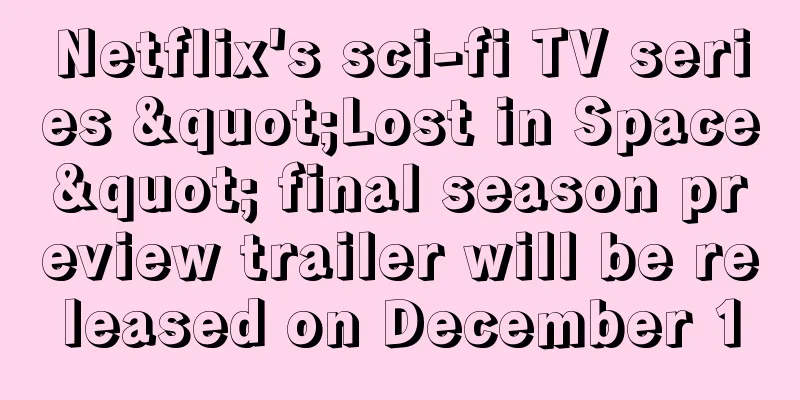 Netflix's sci-fi TV series "Lost in Space" final season preview trailer will be released on December 1
