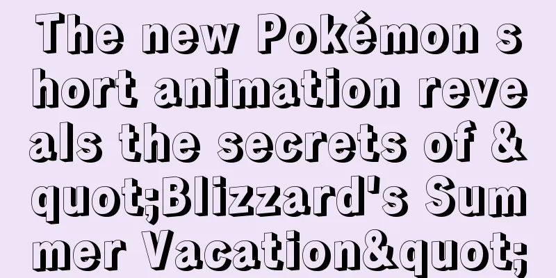 The new Pokémon short animation reveals the secrets of "Blizzard's Summer Vacation"