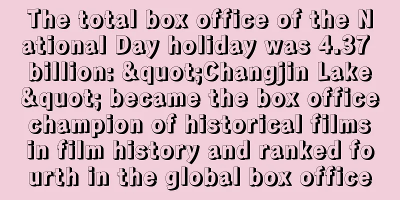 The total box office of the National Day holiday was 4.37 billion: "Changjin Lake" became the box office champion of historical films in film history and ranked fourth in the global box office
