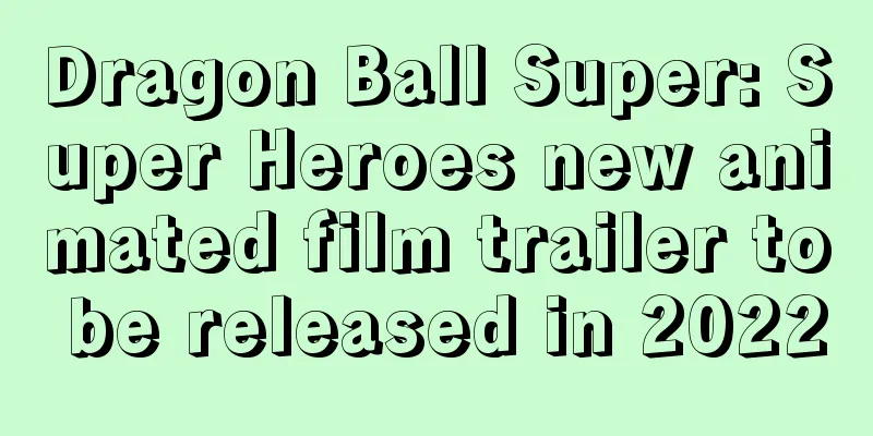 Dragon Ball Super: Super Heroes new animated film trailer to be released in 2022