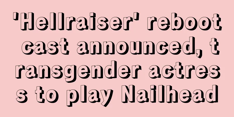 'Hellraiser' reboot cast announced, transgender actress to play Nailhead