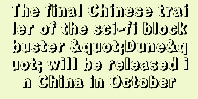 The final Chinese trailer of the sci-fi blockbuster "Dune" will be released in China in October