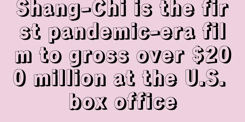 Shang-Chi is the first pandemic-era film to gross over $200 million at the U.S. box office