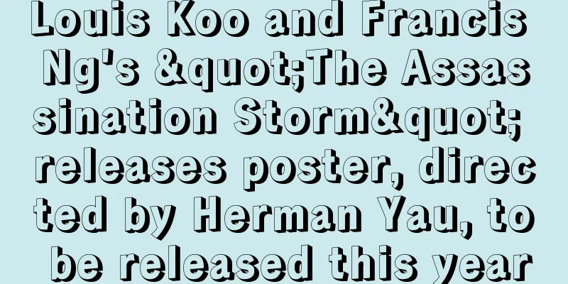 Louis Koo and Francis Ng's "The Assassination Storm" releases poster, directed by Herman Yau, to be released this year