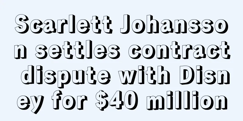 Scarlett Johansson settles contract dispute with Disney for $40 million