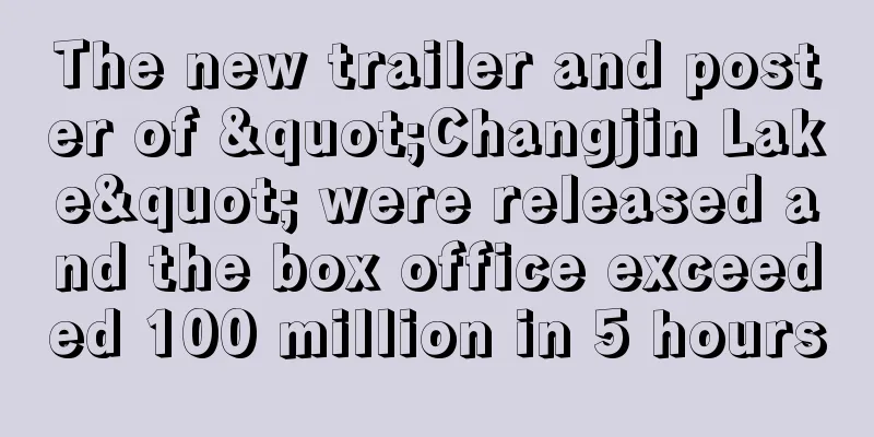 The new trailer and poster of "Changjin Lake" were released and the box office exceeded 100 million in 5 hours