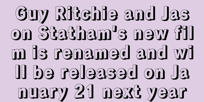 Guy Ritchie and Jason Statham's new film is renamed and will be released on January 21 next year