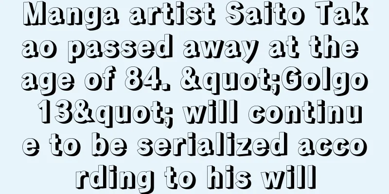 Manga artist Saito Takao passed away at the age of 84. "Golgo 13" will continue to be serialized according to his will