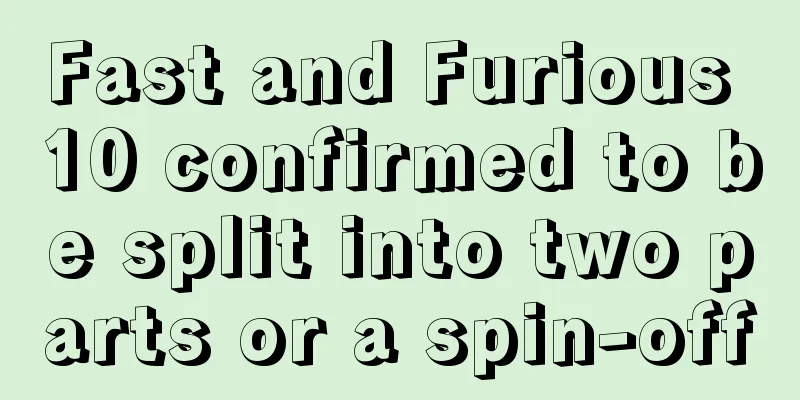 Fast and Furious 10 confirmed to be split into two parts or a spin-off