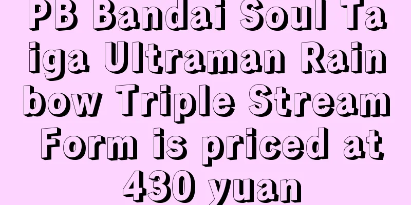 PB Bandai Soul Taiga Ultraman Rainbow Triple Stream Form is priced at 430 yuan