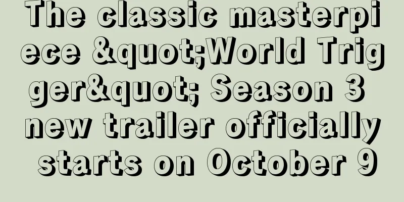 The classic masterpiece "World Trigger" Season 3 new trailer officially starts on October 9