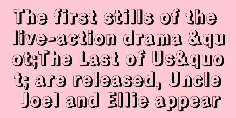 The first stills of the live-action drama "The Last of Us" are released, Uncle Joel and Ellie appear