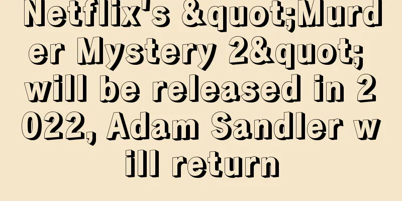 Netflix's "Murder Mystery 2" will be released in 2022, Adam Sandler will return