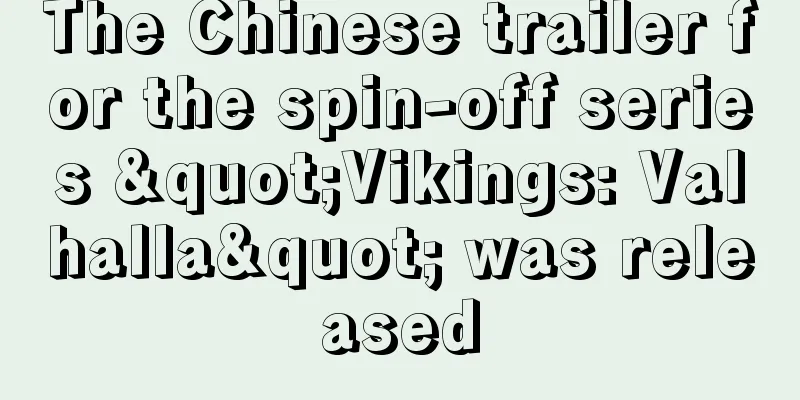 The Chinese trailer for the spin-off series "Vikings: Valhalla" was released