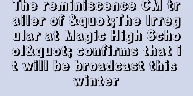 The reminiscence CM trailer of "The Irregular at Magic High School" confirms that it will be broadcast this winter