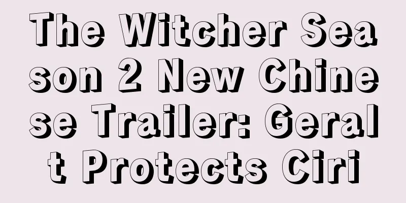 The Witcher Season 2 New Chinese Trailer: Geralt Protects Ciri
