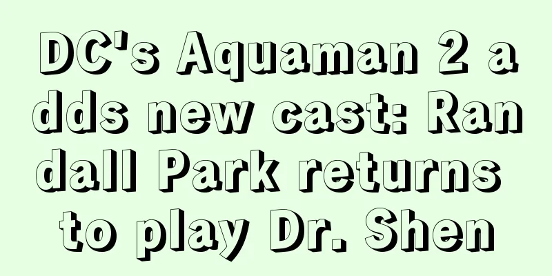 DC's Aquaman 2 adds new cast: Randall Park returns to play Dr. Shen