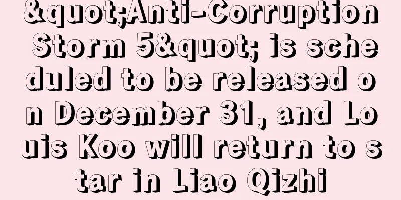 "Anti-Corruption Storm 5" is scheduled to be released on December 31, and Louis Koo will return to star in Liao Qizhi