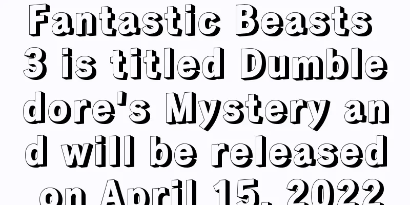Fantastic Beasts 3 is titled Dumbledore's Mystery and will be released on April 15, 2022