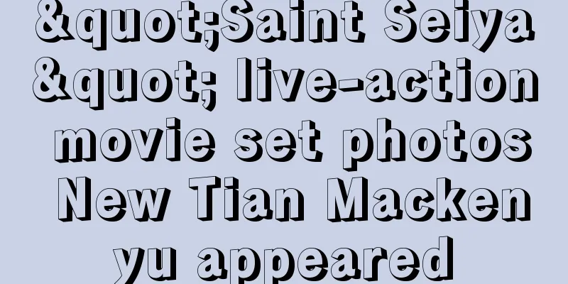 "Saint Seiya" live-action movie set photos New Tian Mackenyu appeared