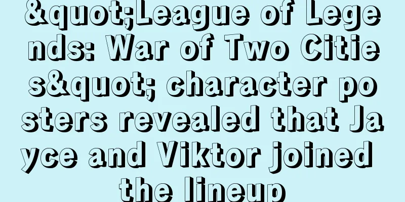 "League of Legends: War of Two Cities" character posters revealed that Jayce and Viktor joined the lineup