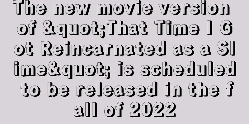 The new movie version of "That Time I Got Reincarnated as a Slime" is scheduled to be released in the fall of 2022