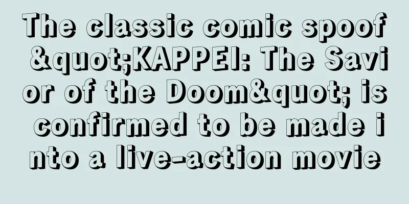 The classic comic spoof "KAPPEI: The Savior of the Doom" is confirmed to be made into a live-action movie