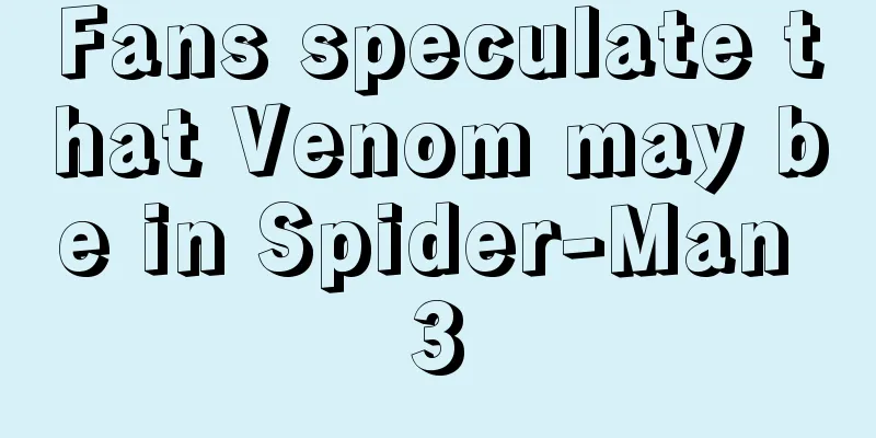 Fans speculate that Venom may be in Spider-Man 3